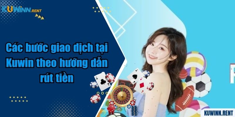 Các bước giao dịch tại Kuwin theo hướng dẫn rút tiền